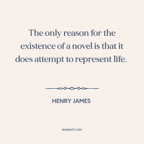 A quote by Henry James about purpose of literature: “The only reason for the existence of a novel is that it does attempt…”