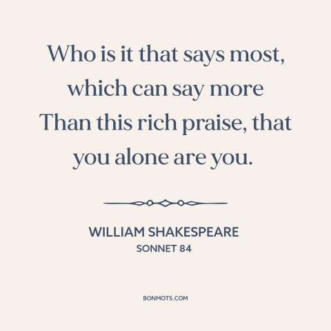 A quote by William Shakespeare about uniqueness of each person: “Who is it that says most, which can say more Than…”