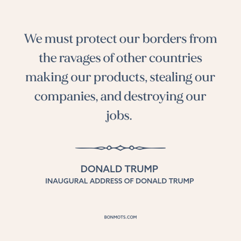 A quote by Donald Trump about protectionism: “We must protect our borders from the ravages of other countries making…”