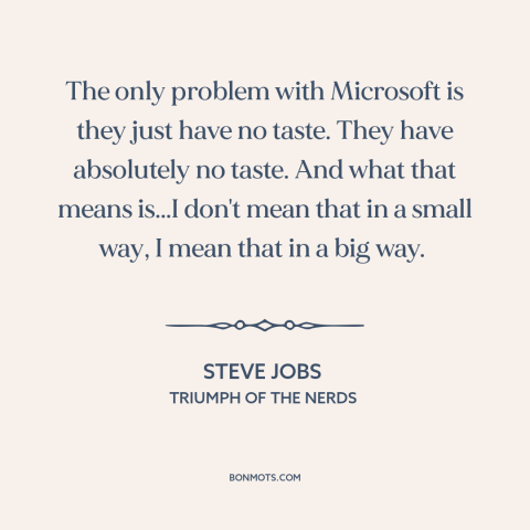 A quote by Steve Jobs about microsoft: “The only problem with Microsoft is they just have no taste. They have absolutely…”