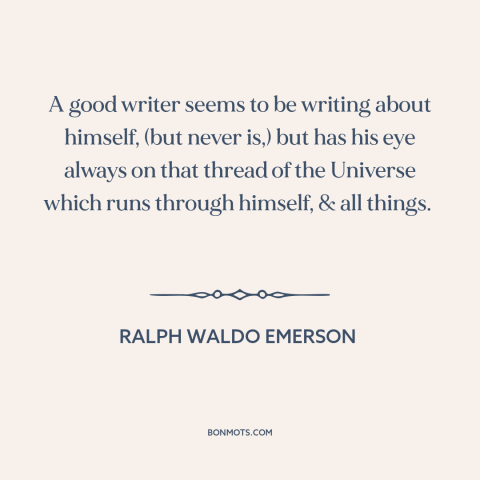 A quote by Ralph Waldo Emerson about good writing: “A good writer seems to be writing about himself, (but never is,) but…”