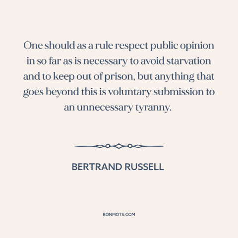 A quote by Bertrand Russell about thinking for oneself: “One should as a rule respect public opinion in so far as is…”