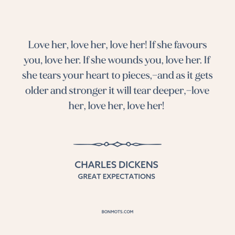 A quote by Charles Dickens about vulnerability: “Love her, love her, love her! If she favours you, love her. If she…”