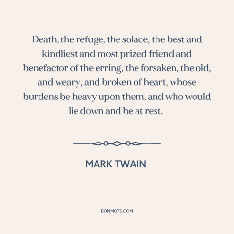 A quote by Mark Twain about death as a blessing: “Death, the refuge, the solace, the best and kindliest and most prized…”