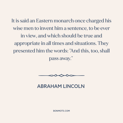 A quote by Abraham Lincoln about equanimity: “It is said an Eastern monarch once charged his wise men to invent him…”