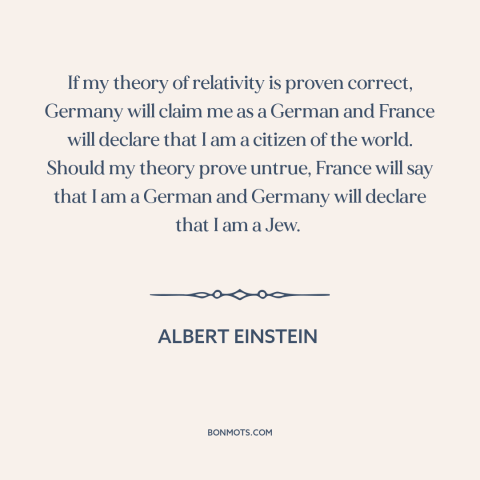 A quote by Albert Einstein about relativity: “If my theory of relativity is proven correct, Germany will claim me as a…”