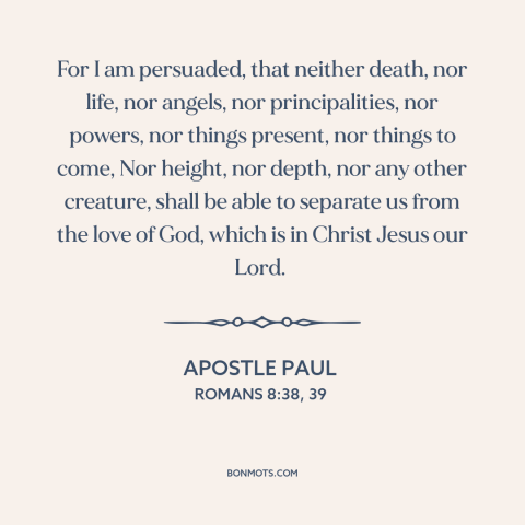 A quote by Apostle Paul about god's love: “For I am persuaded, that neither death, nor life, nor angels, nor…”