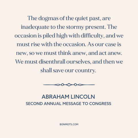 A quote by Abraham Lincoln about solving problems: “The dogmas of the quiet past, are inadequate to the stormy…”