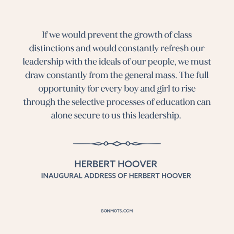 A quote by Herbert Hoover about equality of opportunity: “If we would prevent the growth of class distinctions…”