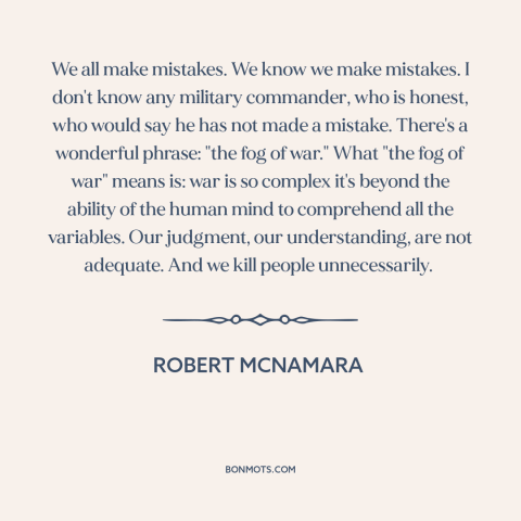 A quote by Robert McNamara about war: “We all make mistakes. We know we make mistakes. I don't know any military…”