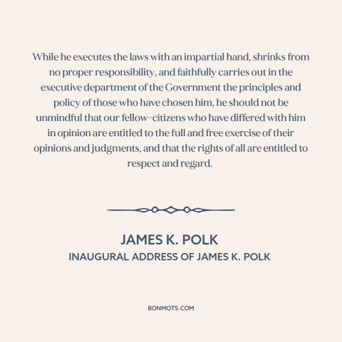 A quote by James K. Polk about the American presidency: “While he executes the laws with an impartial hand, shrinks…”