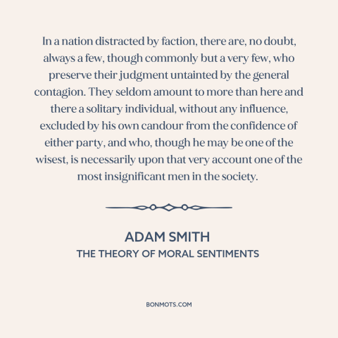 A quote by Adam Smith about political faction: “In a nation distracted by faction, there are, no doubt, always a few…”