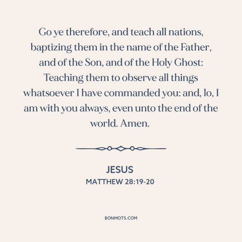 A quote by Jesus about evangelism: “Go ye therefore, and teach all nations, baptizing them in the name of the…”