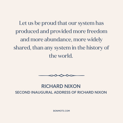 A quote by Richard Nixon about American pride: “Let us be proud that our system has produced and provided more freedom and…”