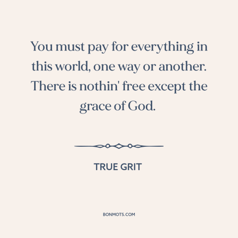 A quote from True Grit about no free lunch: “You must pay for everything in this world, one way or another. There is…”