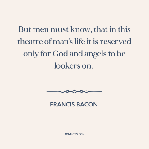 A quote by Francis Bacon about taking action: “But men must know, that in this theatre of man's life it is reserved…”