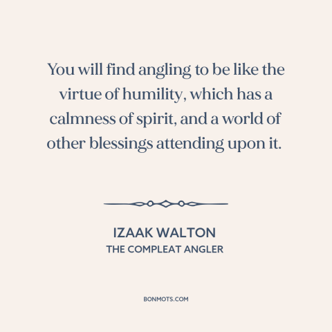 A quote by Izaak Walton about fishing: “You will find angling to be like the virtue of humility, which has a…”