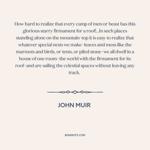 A quote by John Muir about the night sky: “How hard to realize that every camp of men or beast has this glorious…”