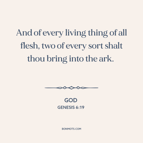 A quote from The Bible about noah's ark: “And of every living thing of all flesh, two of every sort shalt thou…”