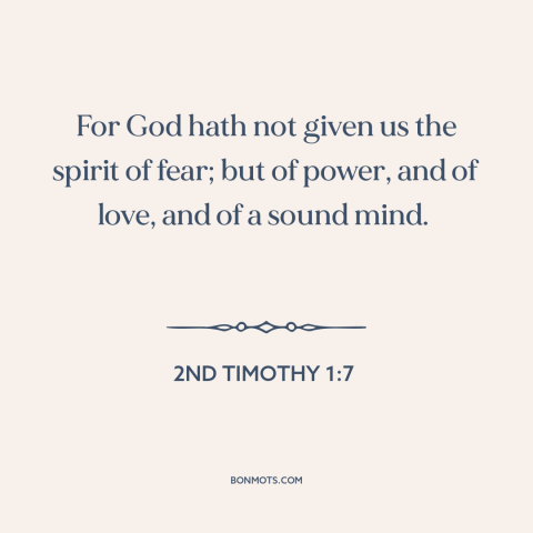 A quote from The Bible about courage: “For God hath not given us the spirit of fear; but of power, and of love, and…”