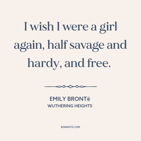 A quote by Emily Brontë about freedom of youth: “I wish I were a girl again, half savage and hardy, and free.”