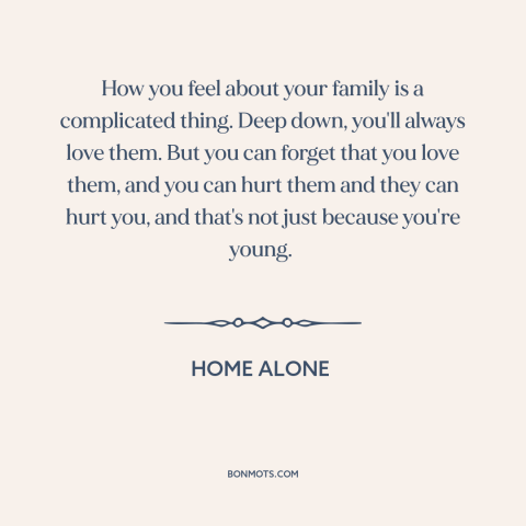 A quote from Home Alone about family: “How you feel about your family is a complicated thing. Deep down, you'll always…”