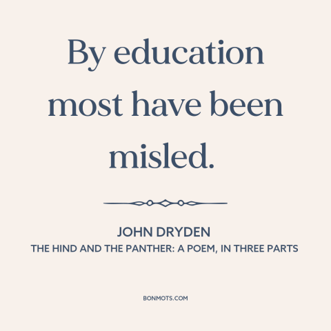 A quote by John Dryden about downsides of education: “By education most have been misled.”