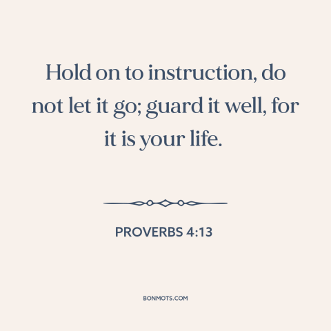 A quote from The Bible about value of education: “Hold on to instruction, do not let it go; guard it well, for it…”