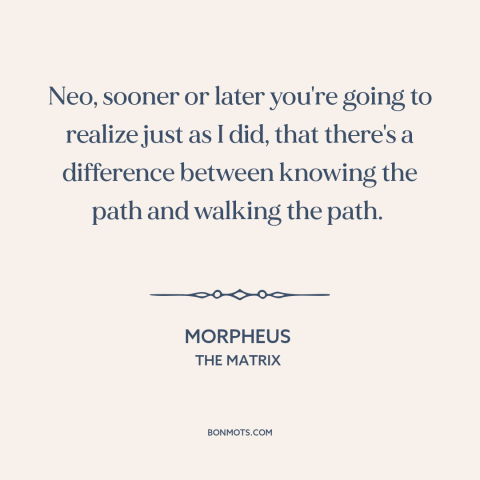 A quote from The Matrix about words vs. actions: “Neo, sooner or later you're going to realize just as I did, that there's…”