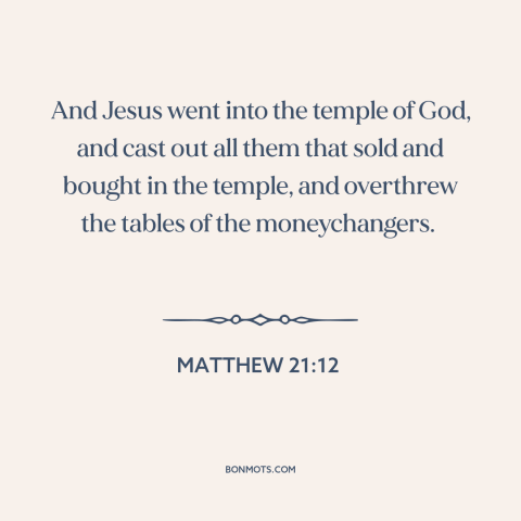 A quote from The Bible about god and mammon: “And Jesus went into the temple of God, and cast out all them that…”