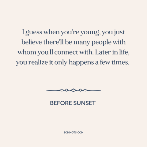 A quote from Before Sunset about connecting with others: “I guess when you're young, you just believe there'll be…”