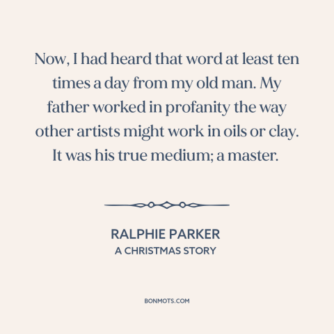 A quote from A Christmas Story about swearing: “Now, I had heard that word at least ten times a day from my…”