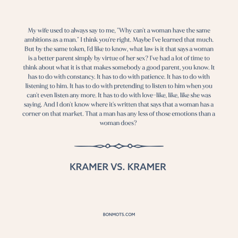 A quote from Kramer vs. Kramer about parenting: “My wife used to always say to me, "Why can't a woman have the…”