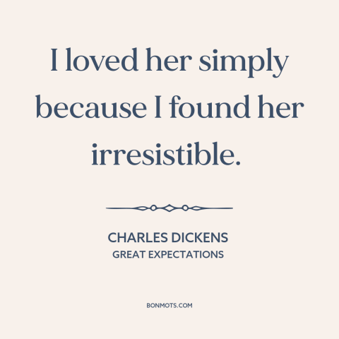 A quote by Charles Dickens about being in love: “I loved her simply because I found her irresistible.”