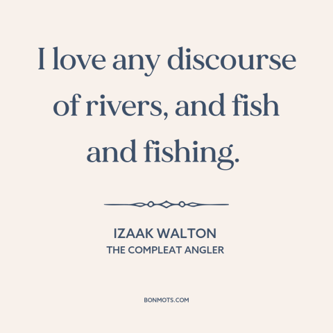 A quote by Izaak Walton about fishing: “I love any discourse of rivers, and fish and fishing.”