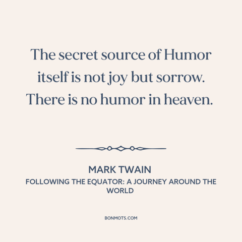 A quote by Mark Twain about heaven: “The secret source of Humor itself is not joy but sorrow. There is no humor in…”