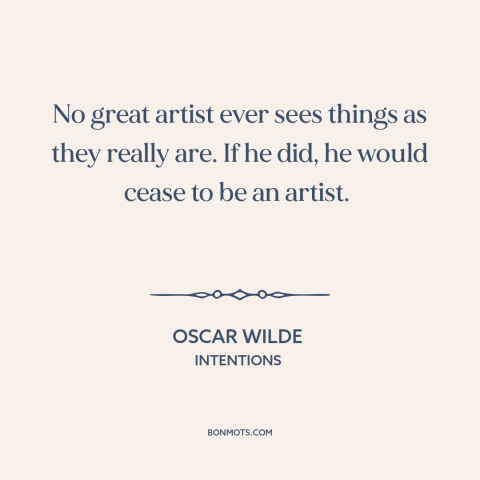 A quote by Oscar Wilde about artistic vision: “No great artist ever sees things as they really are. If he did, he…”