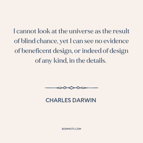 A quote by Charles Darwin about origin of the universe: “I cannot look at the universe as the result of blind chance, yet I…”