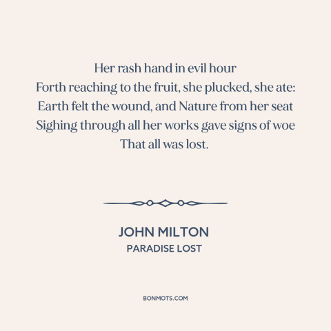 A quote by John Milton about eve: “Her rash hand in evil hour Forth reaching to the fruit, she plucked, she…”