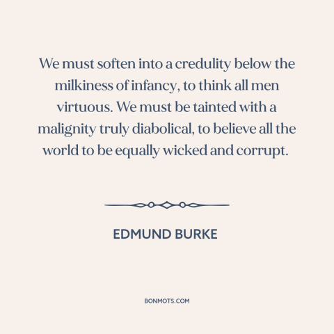 A quote by Edmund Burke about human nature: “We must soften into a credulity below the milkiness of infancy, to think all…”