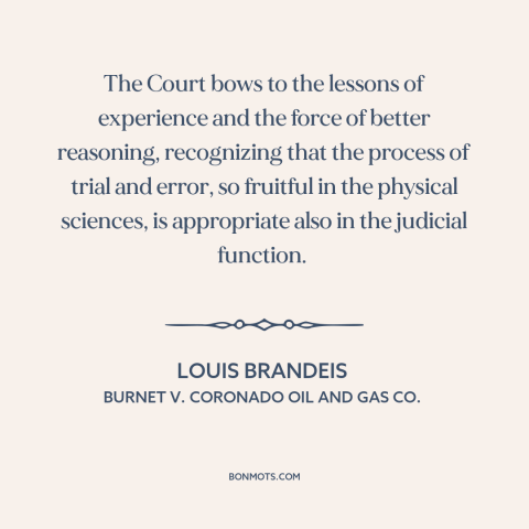 A quote by Louis Brandeis about legal theory: “The Court bows to the lessons of experience and the force of better…”