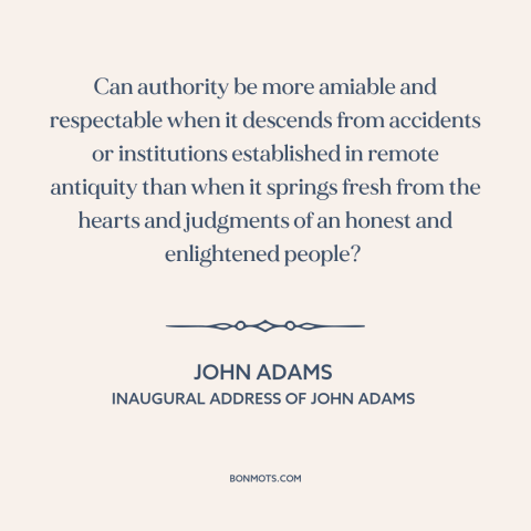 A quote by John Adams about tradition vs. modernity: “Can authority be more amiable and respectable when it…”