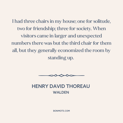 A quote by Henry David Thoreau about simple living: “I had three chairs in my house; one for solitude, two for friendship;…”