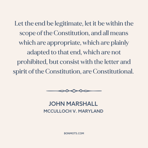 A quote by John Marshall about constitutional law: “Let the end be legitimate, let it be within the scope of the…”