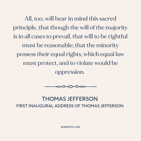 A quote by Thomas Jefferson about majority rule: “All, too, will bear in mind this sacred principle, that though the will…”