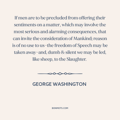 A quote by George Washington about freedom of speech and expression: “If men are to be precluded from offering their…”