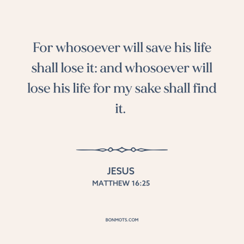 A quote by Jesus about martyrdom: “For whosoever will save his life shall lose it: and whosoever will lose his…”