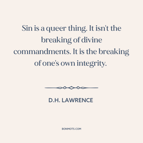 A quote by D.H. Lawrence about sin: “Sin is a queer thing. It isn't the breaking of divine commandments. It is…”