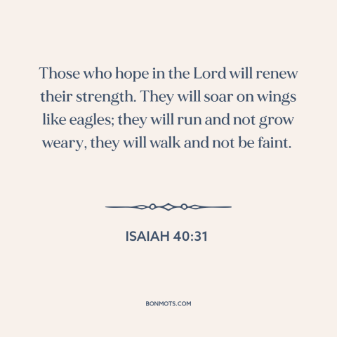 A quote from The Bible about relying on god: “Those who hope in the Lord will renew their strength. They will soar on…”