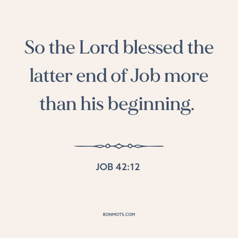 A quote from The Bible about god's blessing: “So the Lord blessed the latter end of Job more than his beginning.”